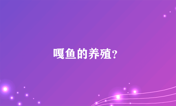 嘎鱼的养殖？