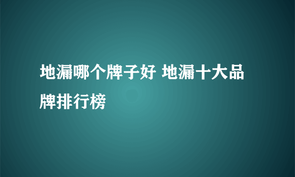 地漏哪个牌子好 地漏十大品牌排行榜