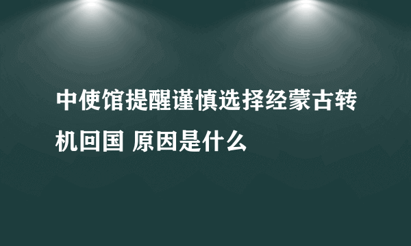 中使馆提醒谨慎选择经蒙古转机回国 原因是什么