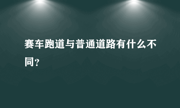 赛车跑道与普通道路有什么不同？