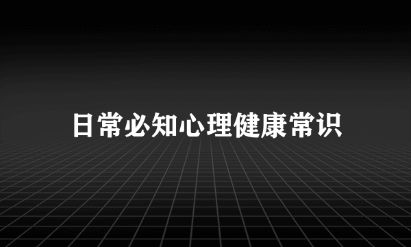 日常必知心理健康常识