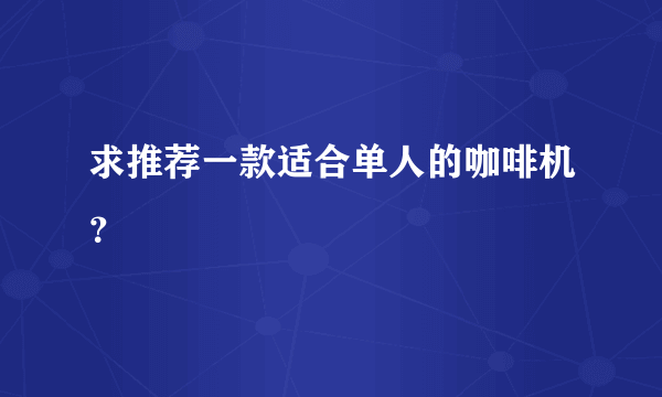 求推荐一款适合单人的咖啡机？