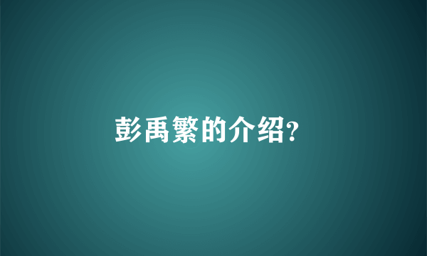 彭禹繁的介绍？