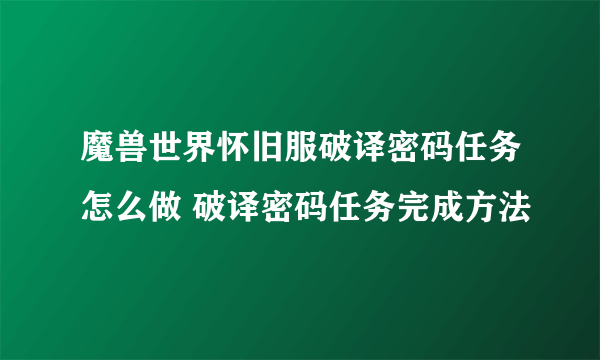 魔兽世界怀旧服破译密码任务怎么做 破译密码任务完成方法