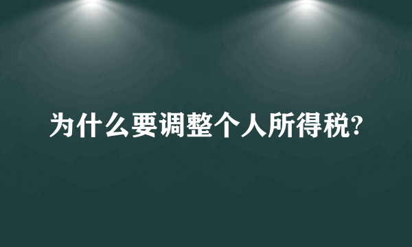 为什么要调整个人所得税?