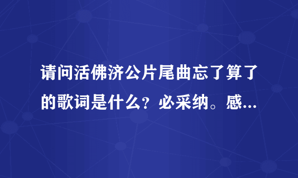 请问活佛济公片尾曲忘了算了的歌词是什么？必采纳。感激不尽。