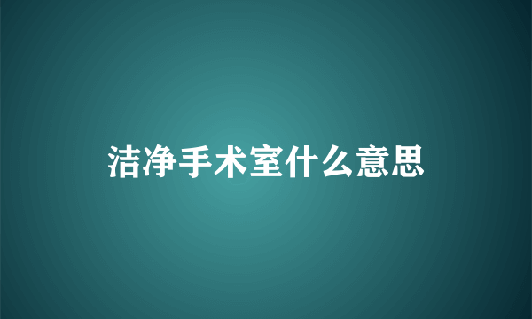 洁净手术室什么意思