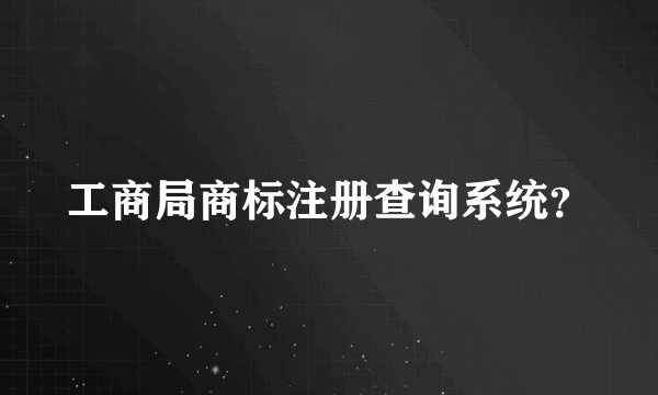 工商局商标注册查询系统？