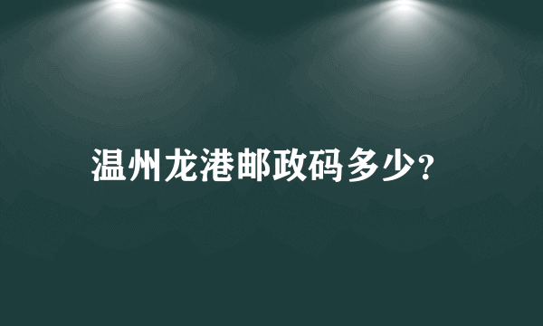 温州龙港邮政码多少？