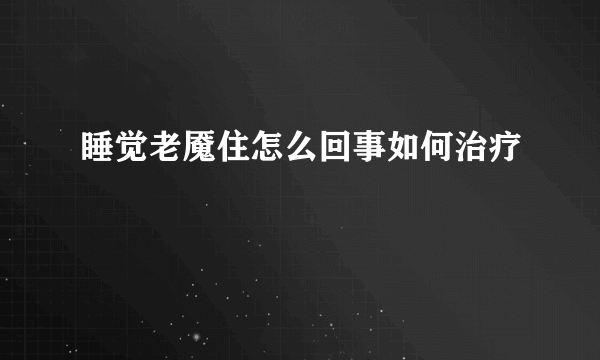 睡觉老魇住怎么回事如何治疗