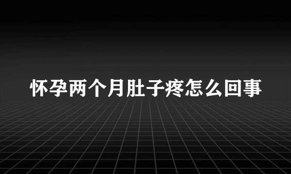 怀孕两个月肚子疼怎么回事