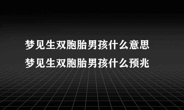 梦见生双胞胎男孩什么意思 梦见生双胞胎男孩什么预兆