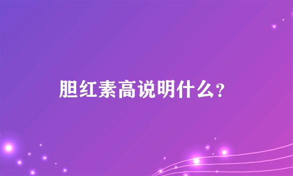 胆红素高说明什么？