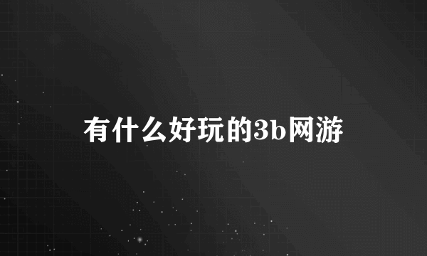 有什么好玩的3b网游