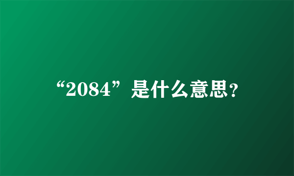 “2084”是什么意思？