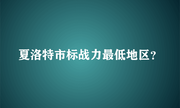 夏洛特市标战力最低地区？