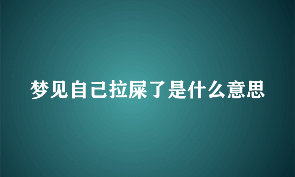 梦见自己拉屎了是什么意思