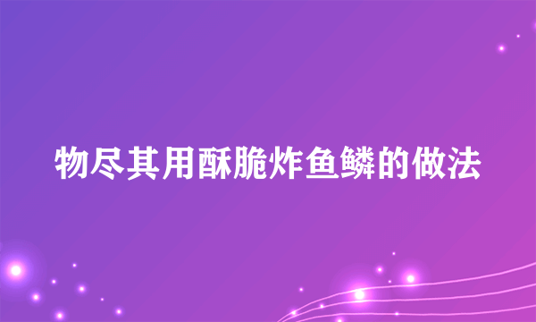 物尽其用酥脆炸鱼鳞的做法