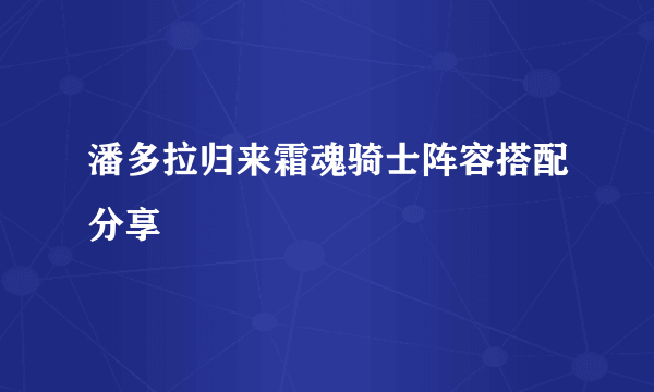 潘多拉归来霜魂骑士阵容搭配分享