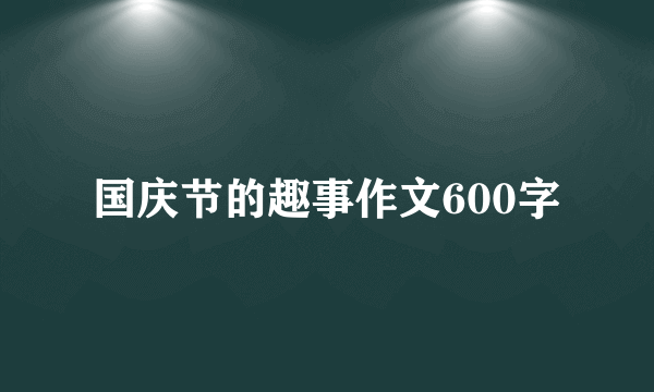 国庆节的趣事作文600字