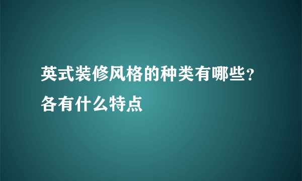 英式装修风格的种类有哪些？各有什么特点