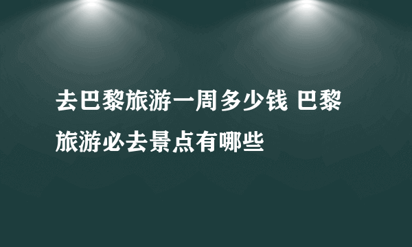 去巴黎旅游一周多少钱 巴黎旅游必去景点有哪些