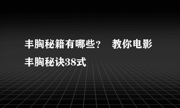 丰胸秘籍有哪些？  教你电影丰胸秘诀38式