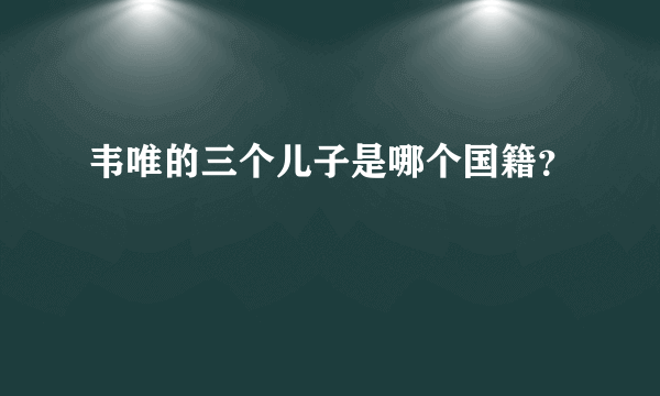 韦唯的三个儿子是哪个国籍？