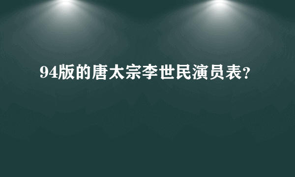 94版的唐太宗李世民演员表？