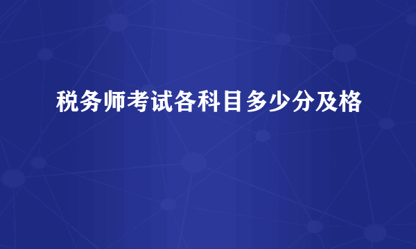 税务师考试各科目多少分及格