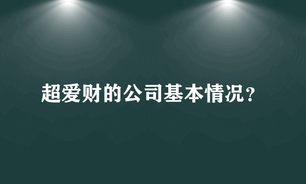 超爱财的公司基本情况？