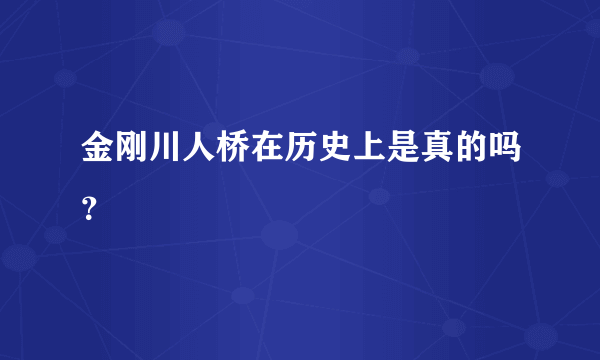 金刚川人桥在历史上是真的吗？