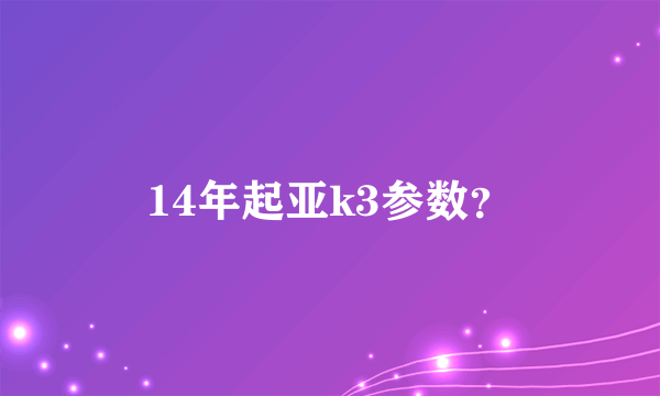 14年起亚k3参数？