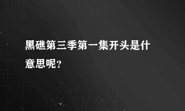 黑礁第三季第一集开头是什麼意思呢？