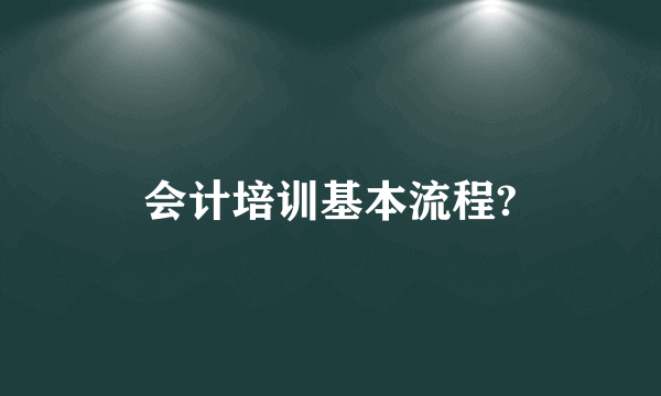 会计培训基本流程?