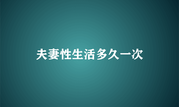 夫妻性生活多久一次