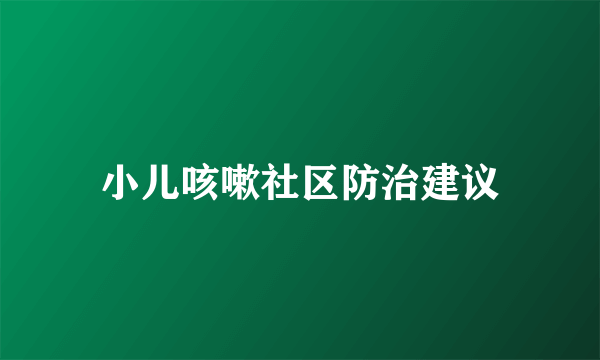 小儿咳嗽社区防治建议