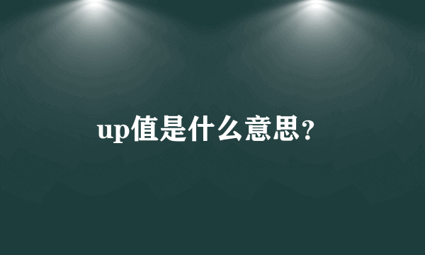 up值是什么意思？