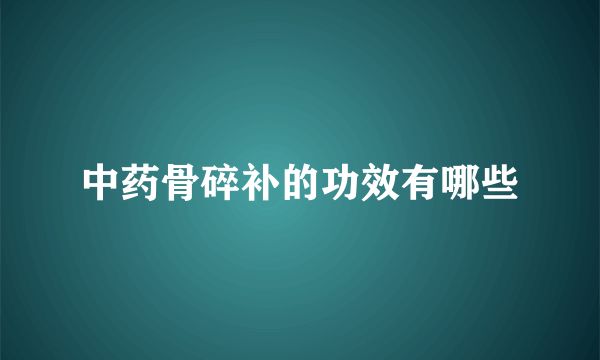 中药骨碎补的功效有哪些