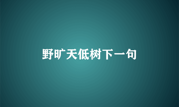 野旷天低树下一句