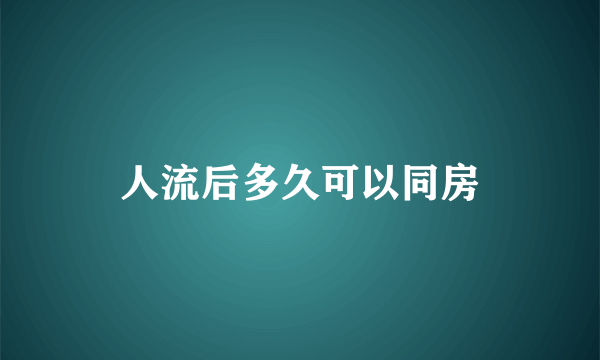 人流后多久可以同房