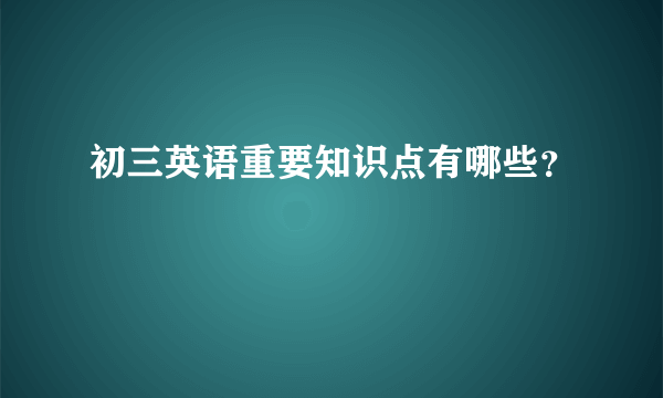 初三英语重要知识点有哪些？