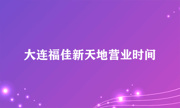 大连福佳新天地营业时间