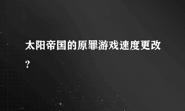 太阳帝国的原罪游戏速度更改？