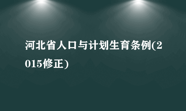 河北省人口与计划生育条例(2015修正)