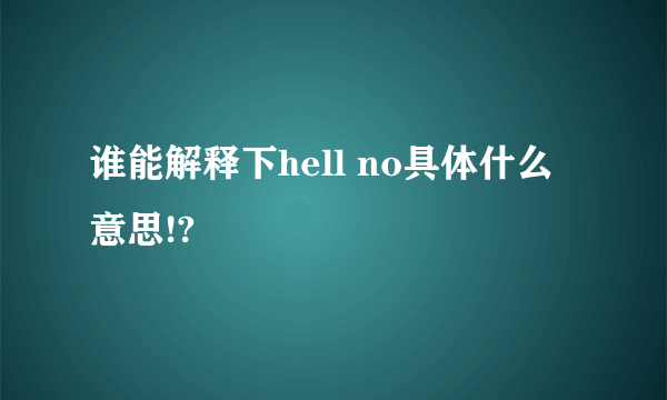 谁能解释下hell no具体什么意思!?