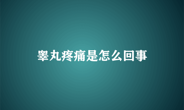 睾丸疼痛是怎么回事