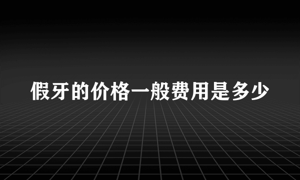 假牙的价格一般费用是多少