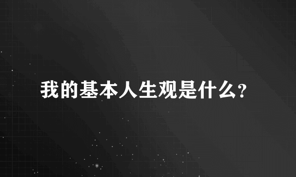 我的基本人生观是什么？