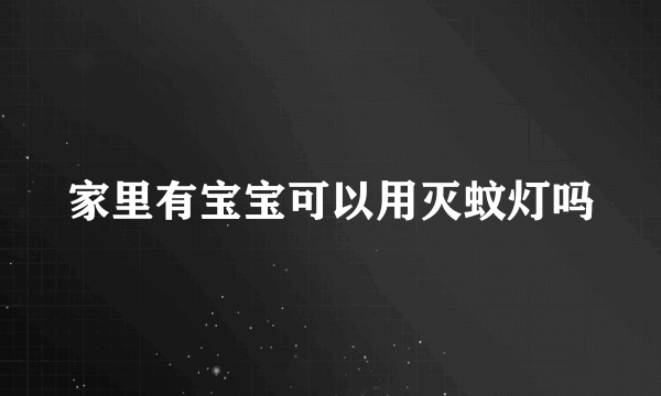 家里有宝宝可以用灭蚊灯吗